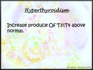 Hyperthyroidism 
Increase produce Of T3T4 above 
normal. 
 