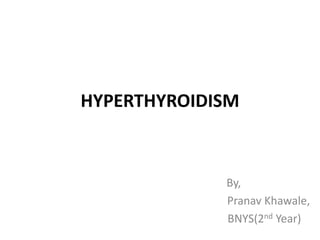 HYPERTHYROIDISM



             By,
             Pranav Khawale,
             BNYS(2nd Year)
 