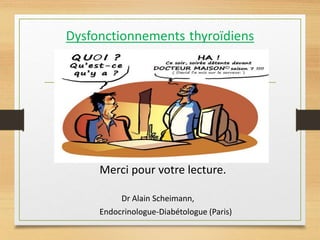 Dysfonctionnements thyroïdiens
Merci pour votre lecture.
Dr Alain Scheimann,
Endocrinologue-Diabétologue (Paris)
 