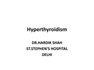 Hyperthyroidism
DR.HARDIK SHAH
ST.STEPHEN’S HOSPITAL
DELHI
 