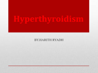 Hyperthyroidism
BY.HARITH RYADH
 