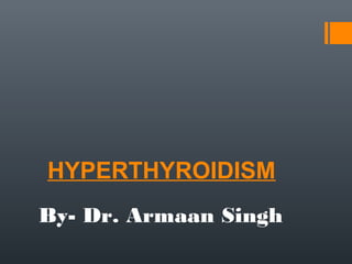 HYPERTHYROIDISM
By- Dr. Armaan Singh
 