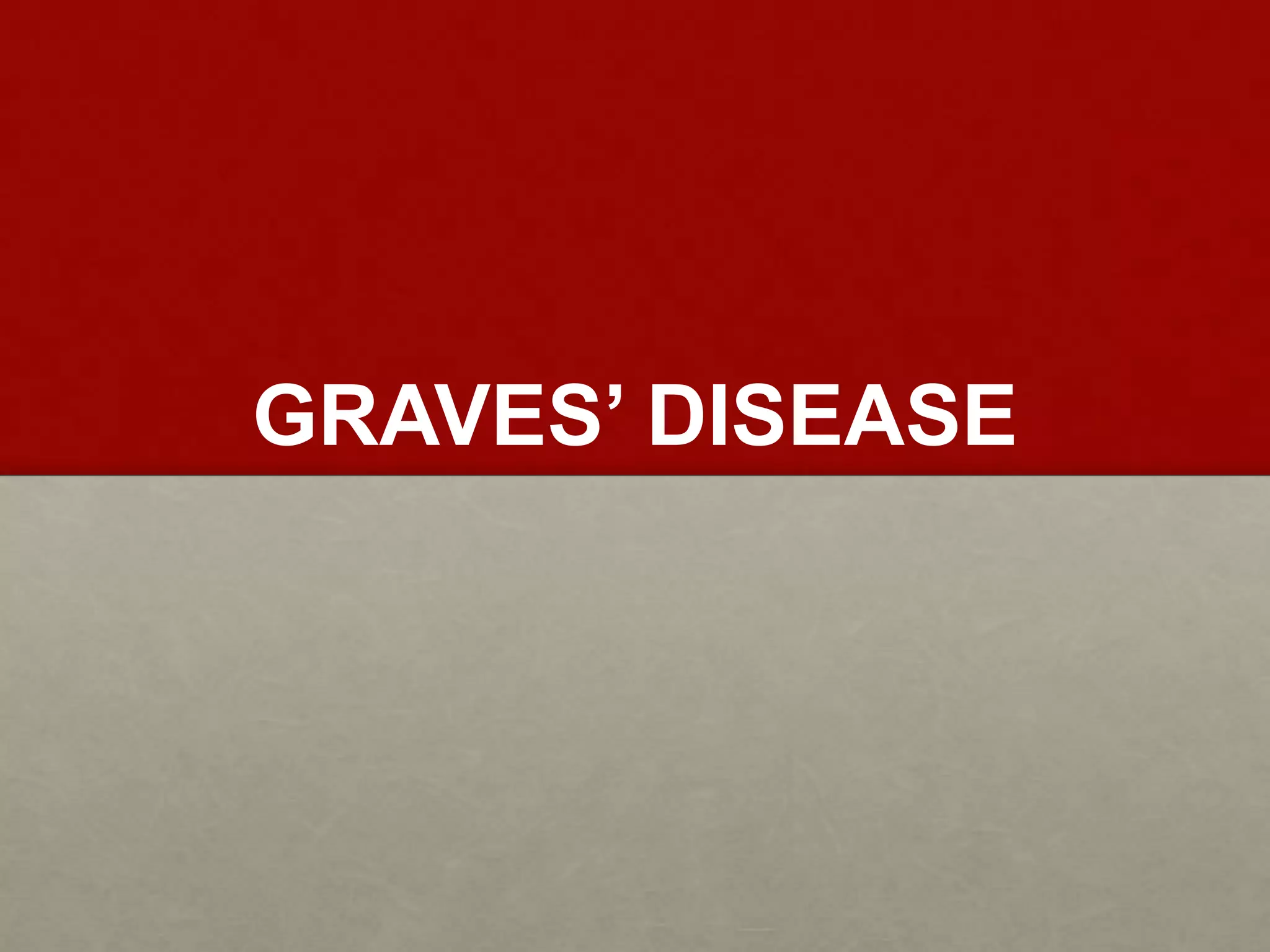 GRAVES’ DISEASE
 