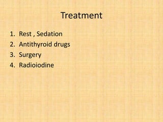 Treatment
1. Rest , Sedation
2. Antithyroid drugs
3. Surgery
4. Radioiodine
 