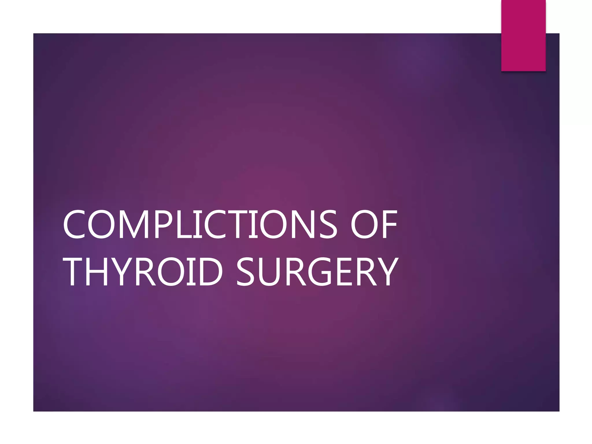 COMPLICTIONS OF
THYROID SURGERY
 