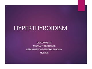 HYPERTHYROIDISM
DR.R.DURAI MS
ASSISTANT PROFESSOR
DEPARTMENT OF GENERAL SURGERY
MGMCRI
 