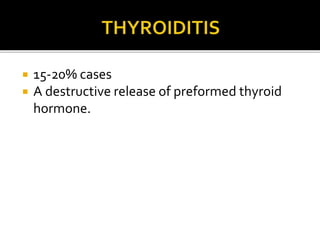  15-20% cases
 A destructive release of preformed thyroid
hormone.
 