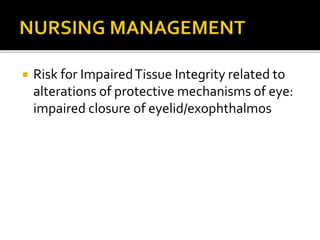  Risk for ImpairedTissue Integrity related to
alterations of protective mechanisms of eye:
impaired closure of eyelid/exophthalmos
 