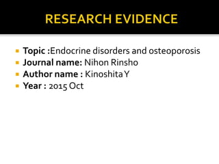  Topic :Endocrine disorders and osteoporosis
 Journal name: Nihon Rinsho
 Author name : KinoshitaY
 Year : 2015 Oct
 