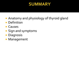  Anatomy and physiology of thyroid gland
 Definition
 Causes
 Sign and symptoms
 Diagnosis
 Management
 