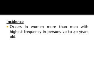Incidence
 Occurs in women more than men with
highest frequency in persons 20 to 40 years
old.
 