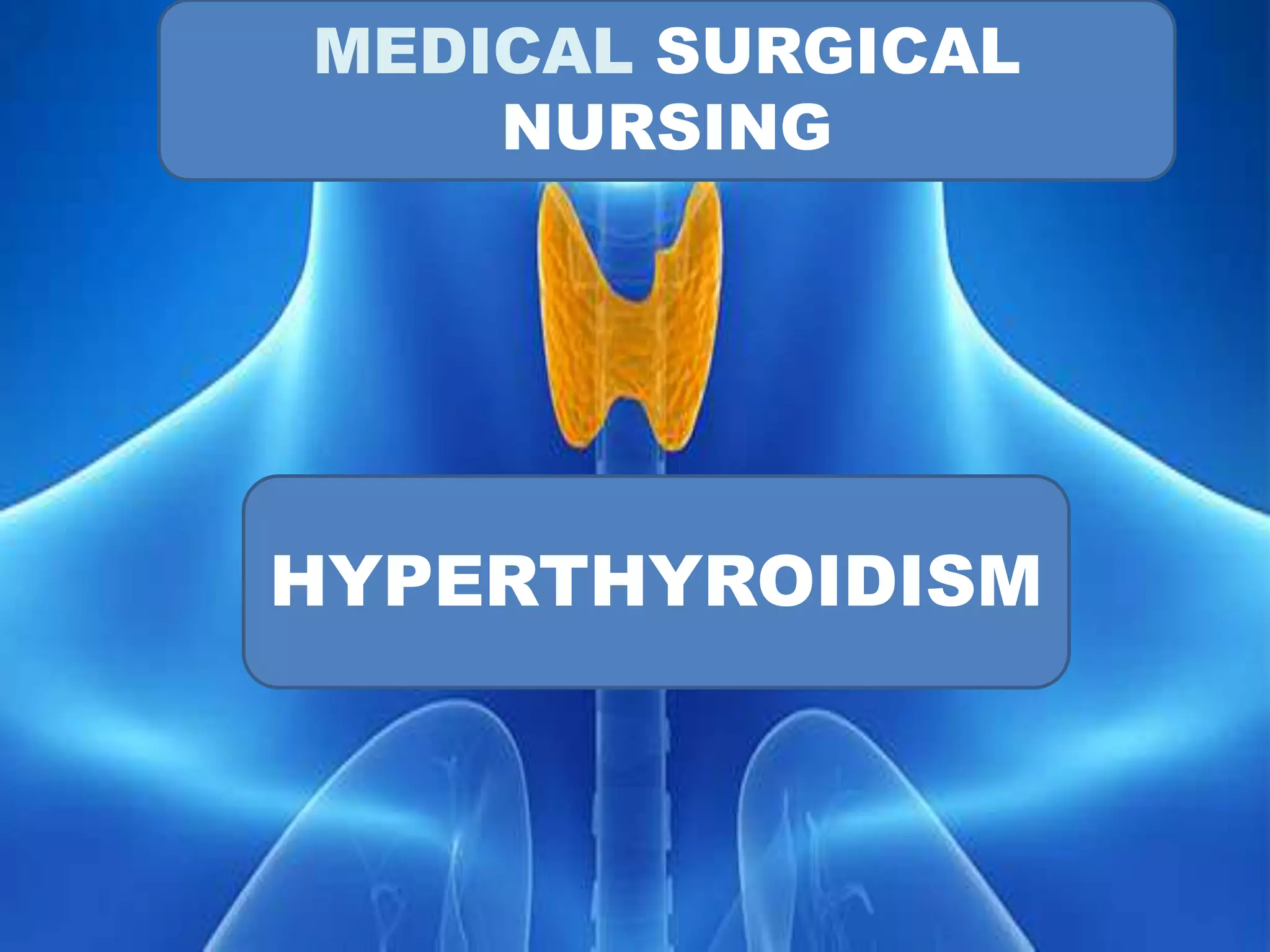 MEDICAL SURGICAL
NURSING
HYPERTHYROIDISM
 