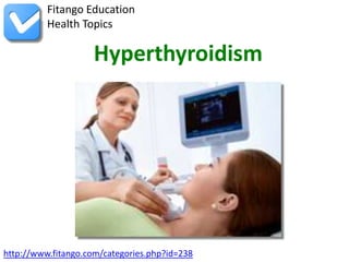http://www.fitango.com/categories.php?id=238
Fitango Education
Health Topics
Hyperthyroidism
 