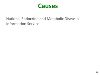 33
Causes
National Endocrine and Metabolic Diseases
Information Service:
 
