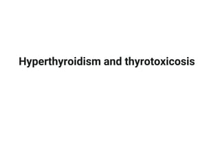 Hyperthyroidism and thyrotoxicosis
 