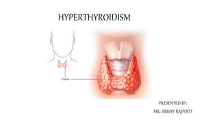 HYPERTHYROIDISM
PRESENTED BY:
MR: ABHAY RAJPOOT
 