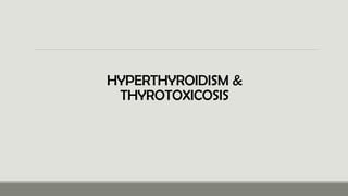 HYPERTHYROIDISM &
THYROTOXICOSIS
 