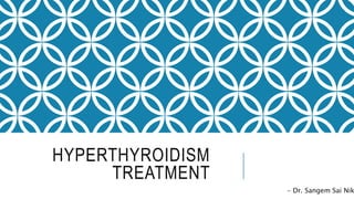 HYPERTHYROIDISM
TREATMENT
- Dr. Sangem Sai Nik
 