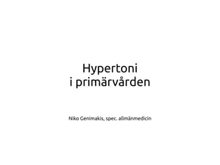 Hypertoni
i primärvården
Niko Genimakis, spec. allmänmedicin
 