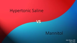 Hypertonic Saline
Mannitol
Ade Wijaya, MD
May 2018
 