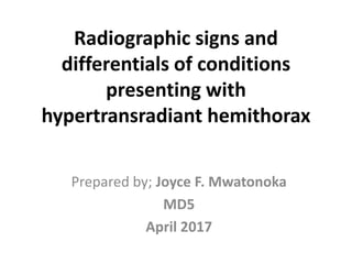Radiographic signs and
differentials of conditions
presenting with
hypertransradiant hemithorax
Prepared by; Joyce F. Mwatonoka
MD5
April 2017
 