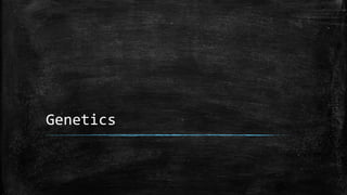 Genetics
 