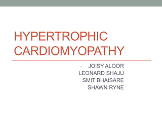HYPERTROPHIC
CARDIOMYOPATHY
- JOISY ALOOR
LEONARD SHAJU
SMIT BHAISARE
SHAWN RYNE
 