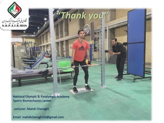 “Thank you”
National Olympic & Paralympic Academy
Sports Biomechanics center
Lecturer: Mahdi Cheraghi
Email: mahdicheraghi26@gmail.com
 