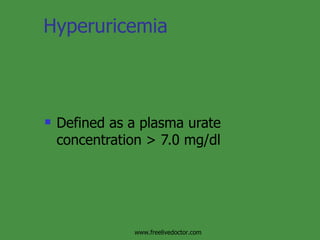 Hyperuricemia Defined as a plasma urate concentration > 7.0 mg/dl www.freelivedoctor.com 