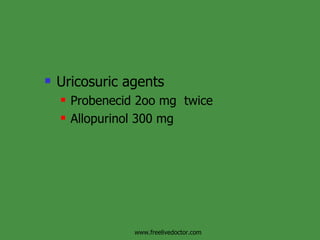 Uricosuric agents  Probenecid 2oo mg  twice Allopurinol 300 mg www.freelivedoctor.com 