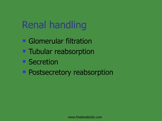 Renal handling Glomerular filtration Tubular reabsorption Secretion Postsecretory reabsorption www.freelivedoctor.com 