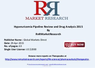 Browse more reports on Therapeutics at
http://www.rnrmarketresearch.com/reports/life-sciences/pharmaceuticals/therapeutics .
Hyperuricemia Pipeline Review and Drug Analysis 2015
By
RnRMarketResearch
© http://www.rnrmarketresearch.com/ ; sales@RnRMarketResearch.com
+1 888 391 5441
Publisher Name : Global Markets Direct
Date: 29-Apr-2015
No. of pages: 63
Single User License: US $2000
 