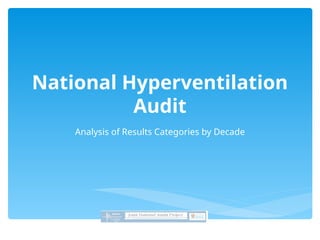 National Hyperventilation
Audit
Analysis of Results Categories by Decade
 
