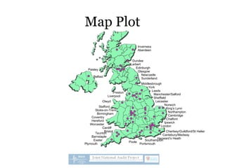 Map Plot
Poole
Northampton
London
Barnstaple
Leeds
Preston
Sunderland
Chalfont
Clwyd
Manchester/Salford
Aberdeen
Norwich
Chertsey/Guildford/St Helier
Cantebury/Medway
Leicester
Plymouth
Sheffield
Hereford
Stoke-on-Trent
Cambridge
Stafford
Coventry
Birmingham
Edinburgh
Cardiff
Liverpool
Bristol
Glasgow
Larbert
Taunton
Worcester
Southampton
Paisley
Inverness
Belfast
Dundee
Middlesbrough
Hayward’s Heath
York
Portsmouth
Ipswich
King’s Lynn
Exeter
Newcastle
 
