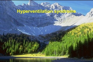 Hyperventilation syndrome
• A better term for this syndrome might be behavioral
breathlessness or psychogenic dyspnea, wit...