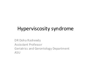 Hyperviscosity syndrome
DR Doha Rasheedy
Assisstant Professor
Geriatrics and Gerontology Department
ASU
 