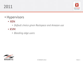 2011
•  Hypervisors
•  XEN
•  Default choice given Rackspace and Amazon use

•  KVM
•  Bleeding edge users

©	
  MIRANTIS	...