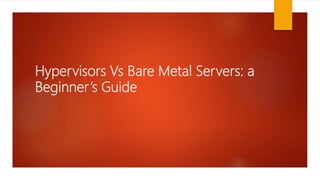 Hypervisors Vs Bare Metal Servers: a
Beginner’s Guide
 