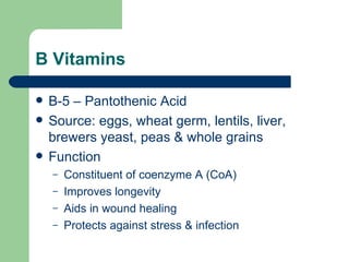 B Vitamins <ul><li>B-5 – Pantothenic Acid </li></ul><ul><li>Source: eggs, wheat germ, lentils, liver, brewers yeast, peas ...