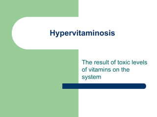 Hypervitaminosis


       The result of toxic levels
       of vitamins on the
       system
 
