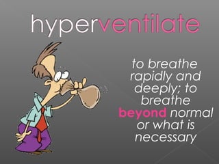 to breathe
rapidly and
deeply; to
breathe
beyond normal
or what is
necessary
 