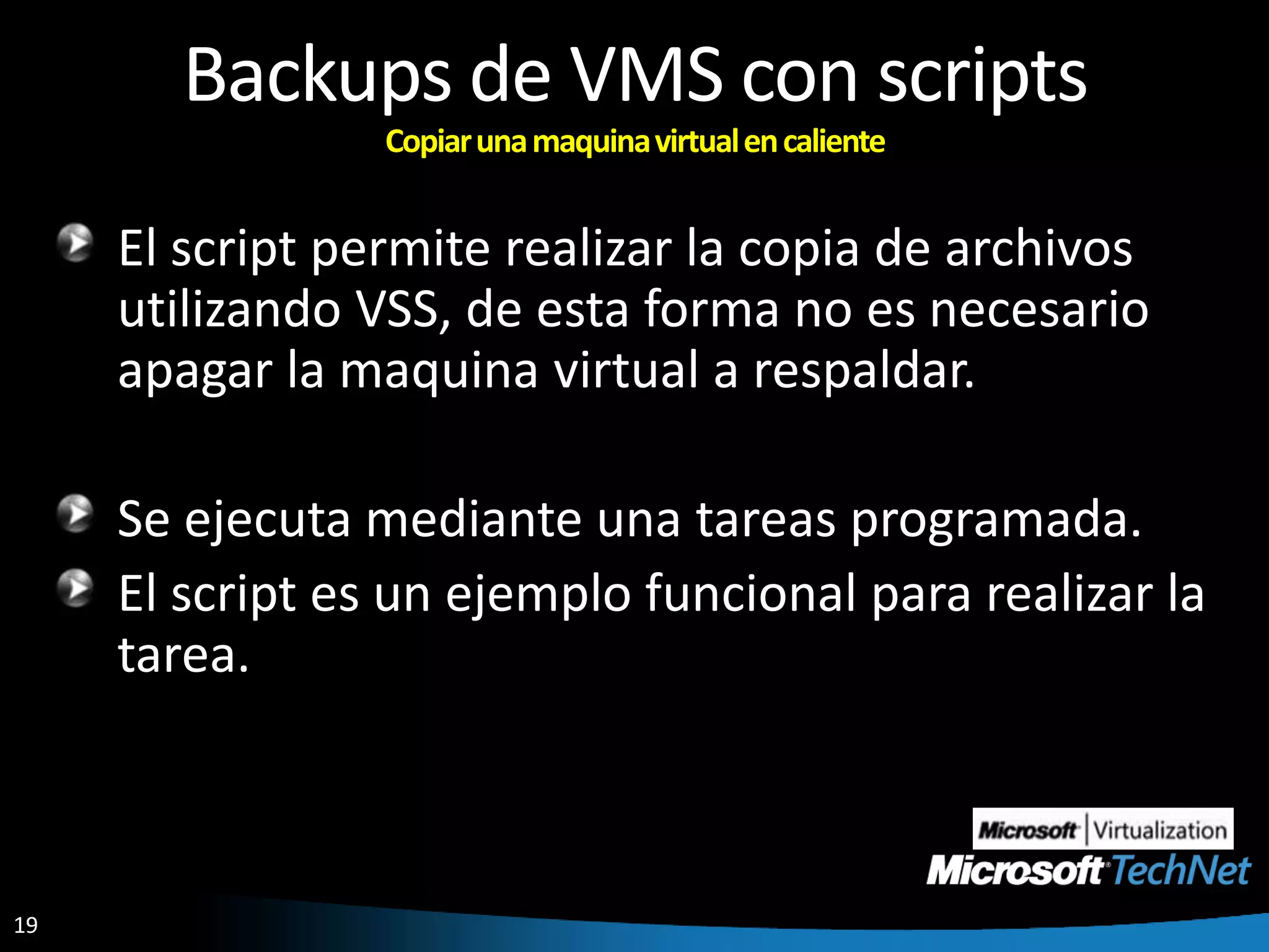 Backups de VMS con scriptsCopiar una maquina virtual en calienteEl script permite realizar la copia de archivos utilizando VSS, de esta forma no es necesario apagar la maquina virtual a respaldar.Se ejecuta mediante una tareas programada.El script es un ejemplo funcional para realizar la tarea. 