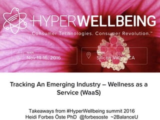 Takeaways from #HyperWellbeing summit 2016
Heidi Forbes Öste PhD @forbesoste ~2BalanceU
 
