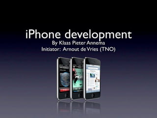 iPhoneKlaas Pieter Annema
     By
        development
   Initiator: Arnout de Vries (TNO)
 