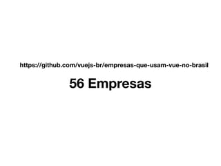 https://github.com/vuejs-br/empresas-que-usam-vue-no-brasil
56 Empresas
 