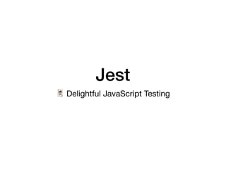 Jest
🃏 Delightful JavaScript Testing
 