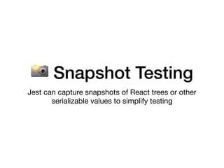 📸 Snapshot Testing
Jest can capture snapshots of React trees or other
serializable values to simplify testing
 