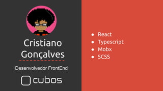 Cristiano
Gonçalves
Desenvolvedor FrontEnd
● React
● Typescript
● Mobx
● SCSS
 