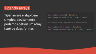 Tipando arrays
Tipar arrays é algo bem
simples, basicamente
podemos definir um array
type de duas formas.
 