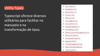 Utility Types
Typescript oferece diversos
utilitários para facilitar no
manuseio e na
transformação de tipos.
 